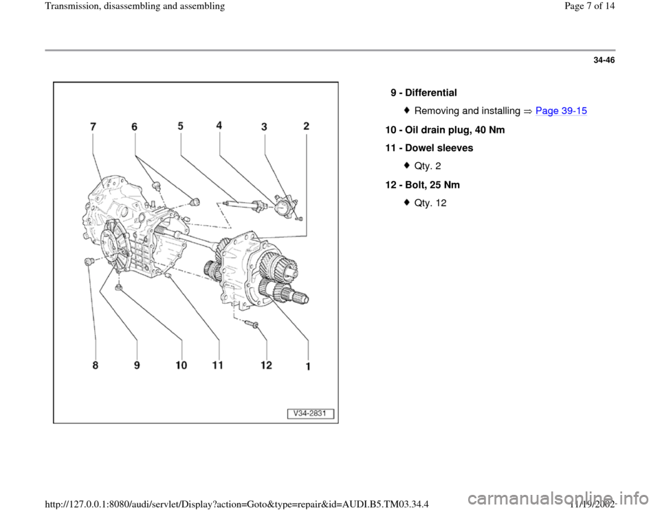 AUDI S4 1996 B5 / 1.G 01E Transmission Assembly Workshop Manual 34-46
 
  
9 - 
Differential 
Removing and installing   Page 39
-15
10 - 
Oil drain plug, 40 Nm 
11 - 
Dowel sleeves 
Qty. 2
12 - 
Bolt, 25 Nm Qty. 12
Pa
ge 7 of 14 Transmission, disassemblin
g and as