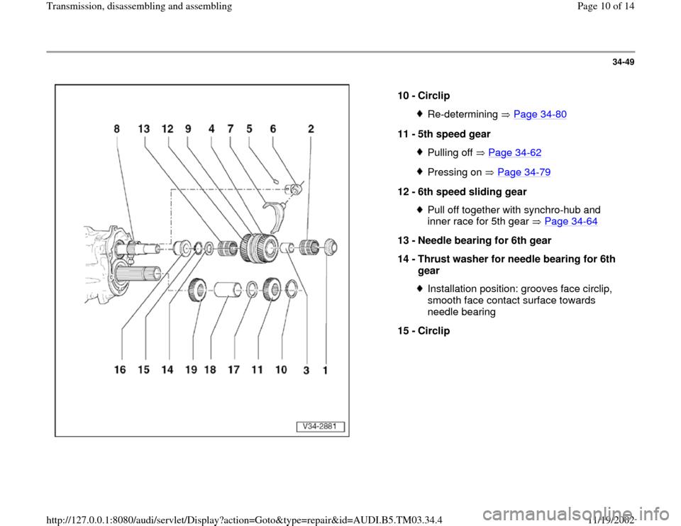 AUDI A6 1997 C5 / 2.G 01E Transmission Assembly Workshop Manual 34-49
 
  
10 - 
Circlip 
Re-determining  Page 34
-80
11 - 
5th speed gear 
Pulling off   Page 34
-62
Pressing on   Page 34
-79
12 - 
6th speed sliding gear 
Pull off together with synchro-hub and 
in