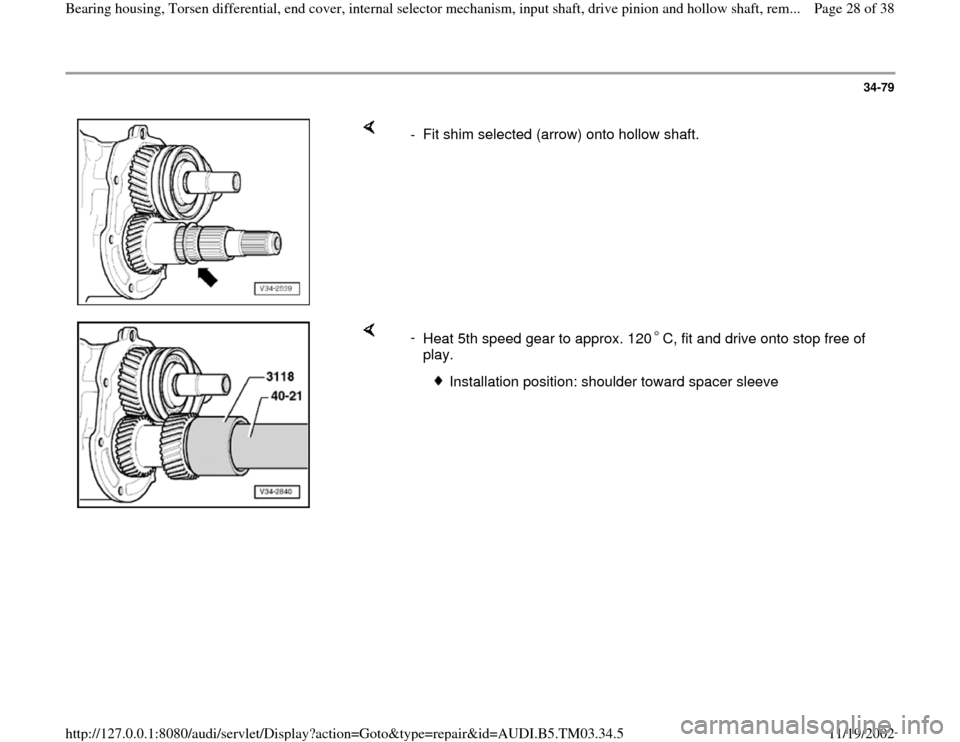 AUDI A6 1997 C5 / 2.G 01E Transmission Bearing House And Torsen Differential Owners Manual 34-79
 
    
-  Fit shim selected (arrow) onto hollow shaft. 
    
- 
Heat 5th speed gear to approx. 120 C, fit and drive onto stop free of 
play.  
Installation position: shoulder toward spacer sleev