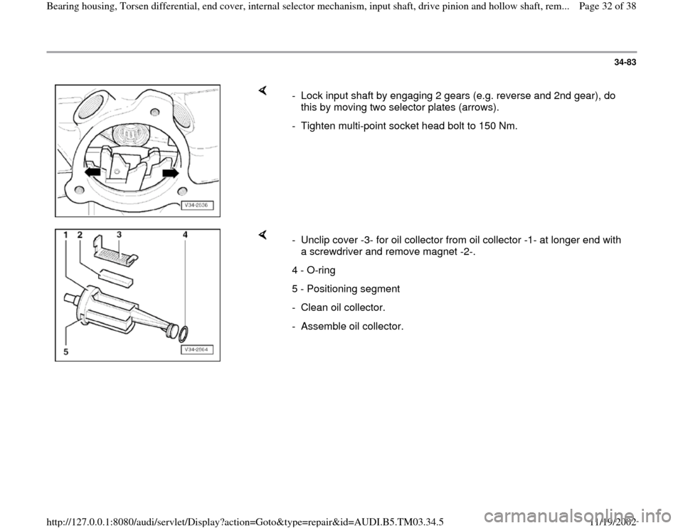 AUDI S4 1995 B5 / 1.G 01E Transmission Bearing House And Torsen Differential Workshop Manual 34-83
 
    
-  Lock input shaft by engaging 2 gears (e.g. reverse and 2nd gear), do 
this by moving two selector plates (arrows). 
-  Tighten multi-point socket head bolt to 150 Nm.
    
-  Unclip co