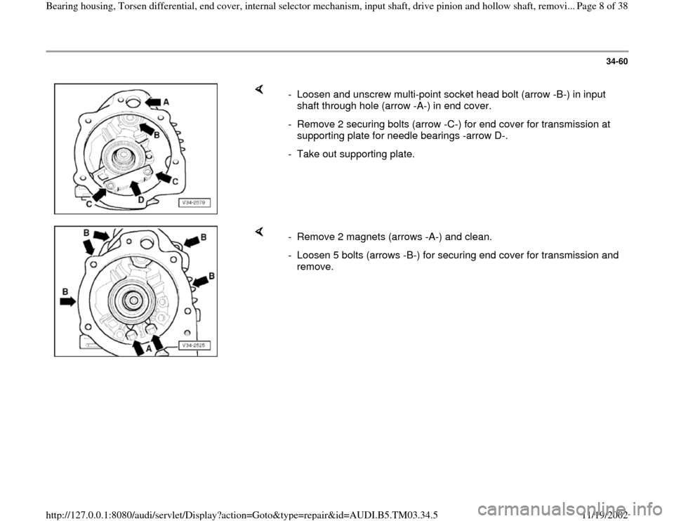 AUDI A6 1999 C5 / 2.G 01E Transmission Bearing House And Torsen Differential Workshop Manual 34-60
 
    
-  Loosen and unscrew multi-point socket head bolt (arrow -B-) in input 
shaft through hole (arrow -A-) in end cover. 
-  Remove 2 securing bolts (arrow -C-) for end cover for transmissio