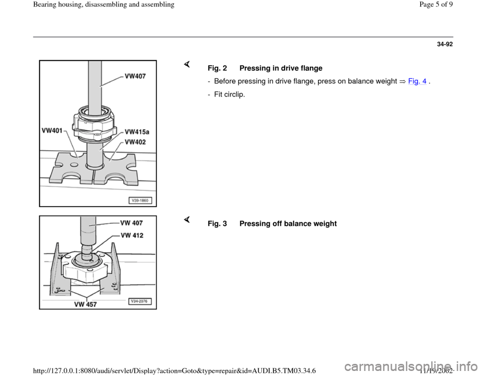 AUDI A6 1998 C5 / 2.G 01E Transmission Bearing House Assembly Workshop Manual 34-92
 
    
Fig. 2  Pressing in drive flange
-  Before pressing in drive flange, press on balance weight   Fig. 4
 .
- Fit circlip.
    
Fig. 3  Pressing off balance weight
Pa
ge 5 of 9 Bearin
g hous