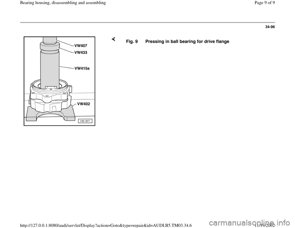 AUDI S4 1996 B5 / 1.G 01E Transmission Bearing House Assembly Workshop Manual 34-96
 
    
Fig. 9  Pressing in ball bearing for drive flange
Pa
ge 9 of 9 Bearin
g housin
g, disassemblin
g and assemblin
g
11/19/2002 htt
p://127.0.0.1:8080/audi/servlet/Dis
play?action=Goto&t
yp
e