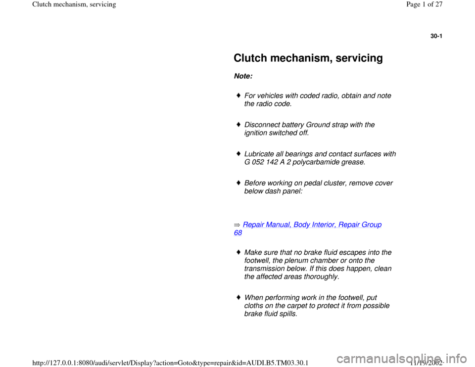 AUDI A6 1998 C5 / 2.G 01E Transmission Clutch Mechanism Service Workshop Manual 30-1
 
     
Clutch mechanism, servicing 
     
Note:  
     
For vehicles with coded radio, obtain and note 
the radio code. 
     Disconnect battery Ground strap with the 
ignition switched off. 
  