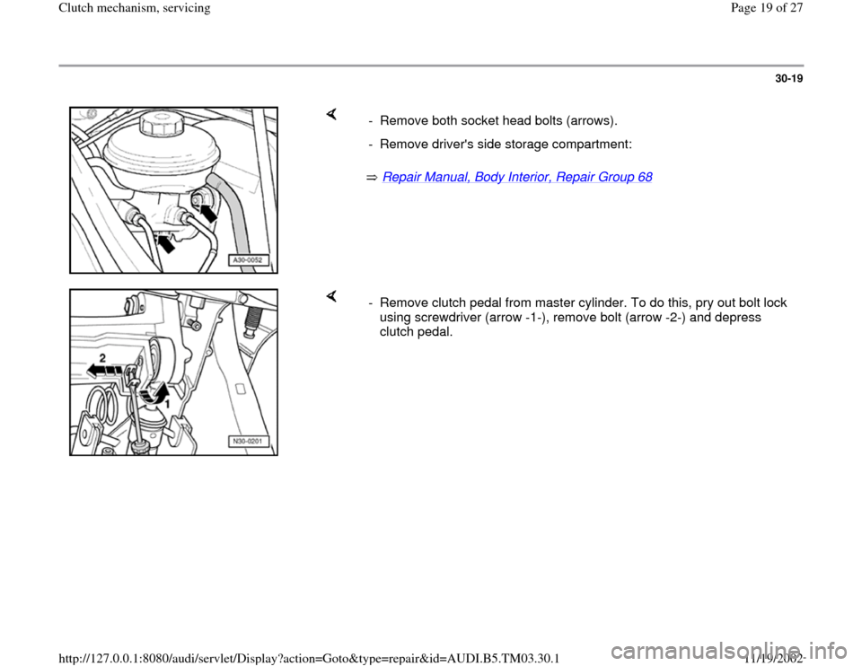 AUDI A6 1997 C5 / 2.G 01E Transmission Clutch Mechanism Service User Guide 30-19
 
    
 Repair Manual, Body Interior, Repair Group 68
    -  Remove both socket head bolts (arrows).
-  Remove drivers side storage compartment:
    
-  Remove clutch pedal from master cylinder