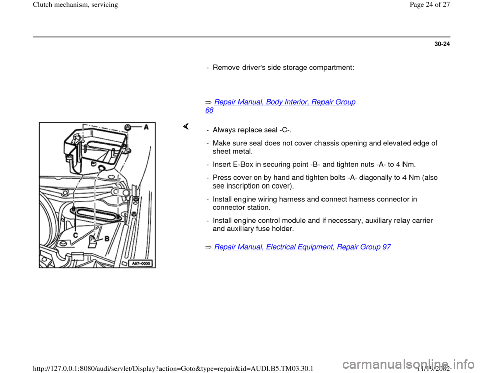 AUDI A6 2000 C5 / 2.G 01E Transmission Clutch Mechanism Service Owners Manual 30-24
      
-  Remove drivers side storage compartment:
     
       Repair Manual, Body Interior, Repair Group 
68
   
    
 Repair Manual, Electrical Equipment, Repair Group 97
    -  Always repla