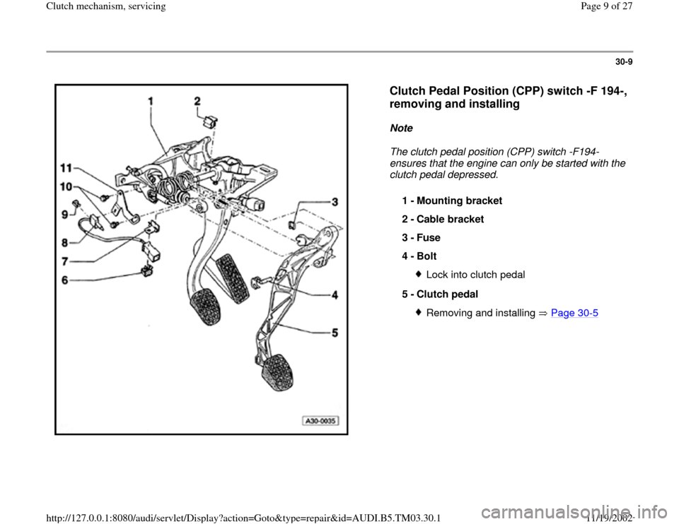 AUDI A6 2000 C5 / 2.G 01E Transmission Clutch Mechanism Service Workshop Manual 30-9
 
  
Clutch Pedal Position (CPP) switch -F 194-, 
removing and installing
 
Note  
The clutch pedal position (CPP) switch -F194- 
ensures that the engine can only be started with the 
clutch peda