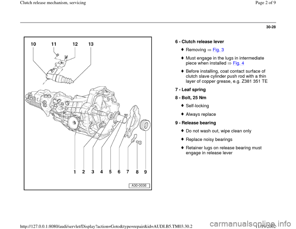 AUDI A6 1999 C5 / 2.G 01E Transmission Clutch Release Mechanism Workshop Manual 30-28
 
  
6 - 
Clutch release lever 
Removing  Fig. 3Must engage in the lugs in intermediate 
piece when installed   Fig. 4
 
Before installing, coat contact surface of 
clutch slave cylinder push ro