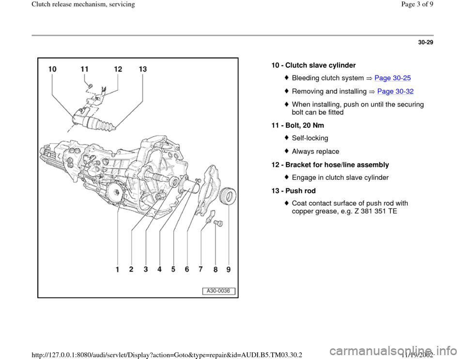 AUDI A6 2000 C5 / 2.G 01E Transmission Clutch Release Mechanism Workshop Manual 30-29
 
  
10 - 
Clutch slave cylinder 
Bleeding clutch system   Page 30
-25
Removing and installing   Page 30
-32
When installing, push on until the securing 
bolt can be fitted 
11 - 
Bolt, 20 Nm Se