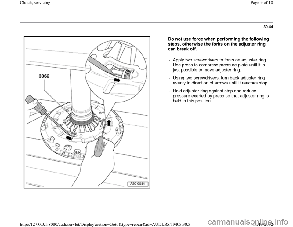 AUDI S4 1998 B5 / 1.G 01E Transmission Clutch Service Workshop Manual 30-44
 
  
Do not use force when performing the following 
steps, otherwise the forks on the adjuster ring 
can break off. 
-  Apply two screwdrivers to forks on adjuster ring. 
Use press to compress 
