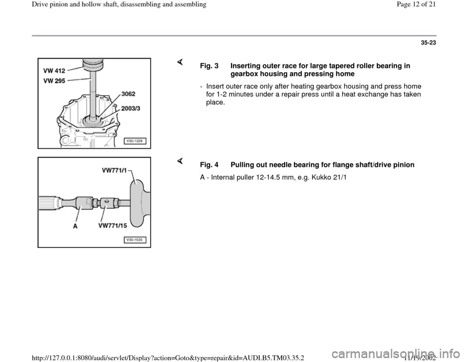AUDI S4 2000 B5 / 1.G 01E Transmission Drive Pinion And Hollow Shaft Assembly Workshop Manual 35-23
 
    
Fig. 3  Inserting outer race for large tapered roller bearing in 
gearbox housing and pressing home 
-  Insert outer race only after heating gearbox housing and press home 
for 1-2 minute
