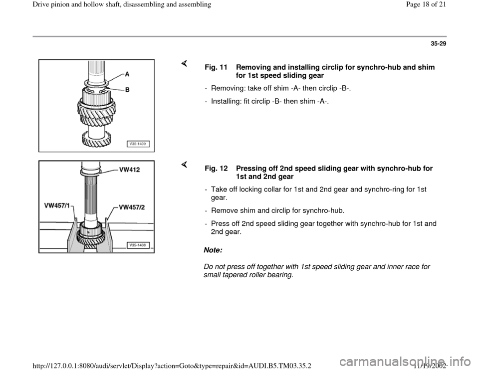 AUDI A6 2000 C5 / 2.G 01E Transmission Drive Pinion And Hollow Shaft Assembly Workshop Manual 35-29
 
    
Fig. 11  Removing and installing circlip for synchro-hub and shim 
for 1st speed sliding gear 
-  Removing: take off shim -A- then circlip -B-.
-  Installing: fit circlip -B- then shim -A