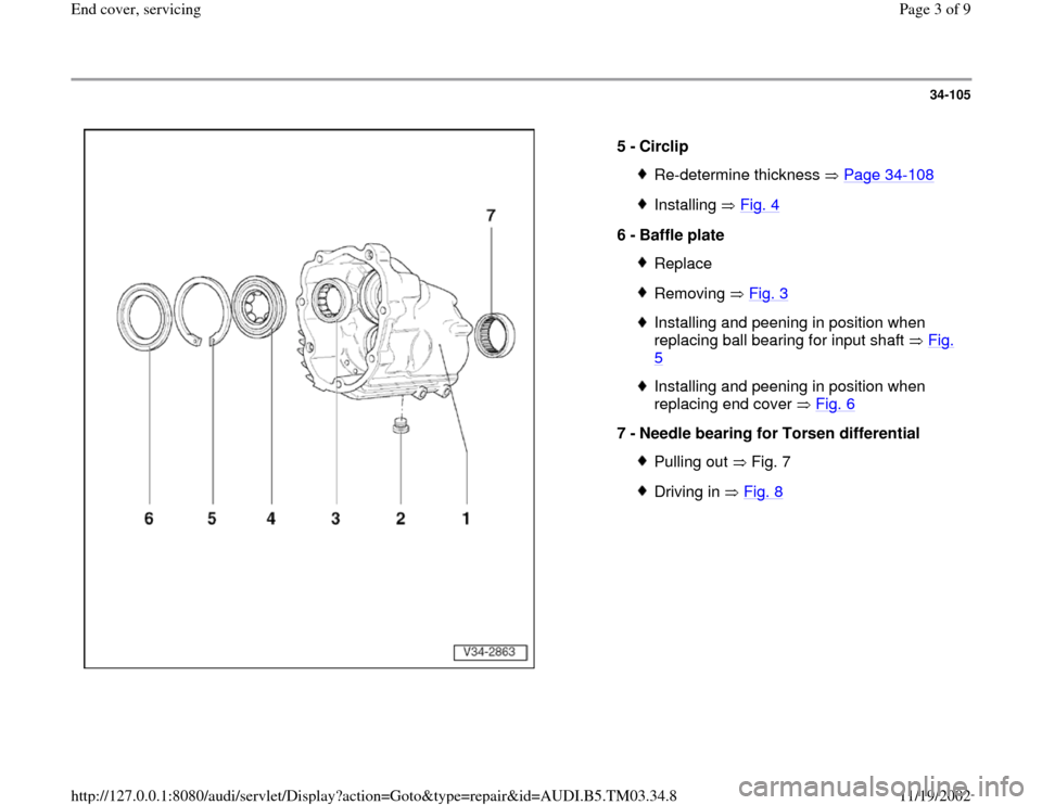 AUDI A6 1998 C5 / 2.G 01E Transmission End Cover Service Workshop Manual 34-105
 
  
5 - 
Circlip 
Re-determine thickness   Page 34
-108
Installing  Fig. 4
6 - 
Baffle plate 
ReplaceRemoving  Fig. 3Installing and peening in position when 
replacing ball bearing for input s