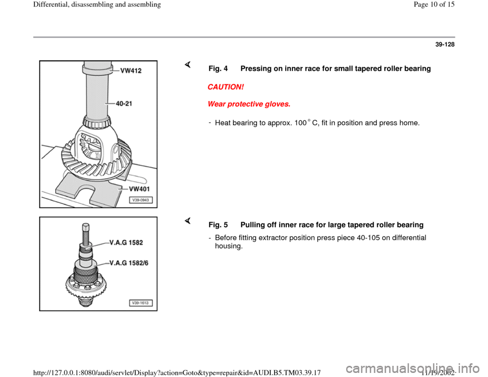 AUDI A6 1999 C5 / 2.G 01E Transmission Final Drive Differential Assembly Workshop Manual 39-128
 
    
CAUTION! 
Wear protective gloves.  Fig. 4  Pressing on inner race for small tapered roller bearing
- 
Heat bearing to approx. 100 C, fit in position and press home.
    
Fig. 5  Pulling 