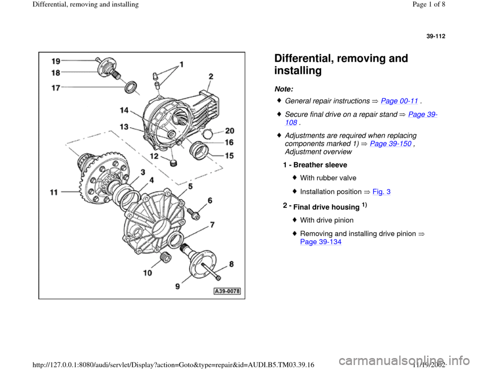 AUDI A6 1998 C5 / 2.G 01E Transmission Final Drive Differential Remove And Install Workshop Manual 39-112
 
  
Differential, removing and 
installing Note: 
 
General repair instructions   Page 00
-11
 .
 Secure final drive on a repair stand   Page 39
-
108
 . 
 Adjustments are required when replac
