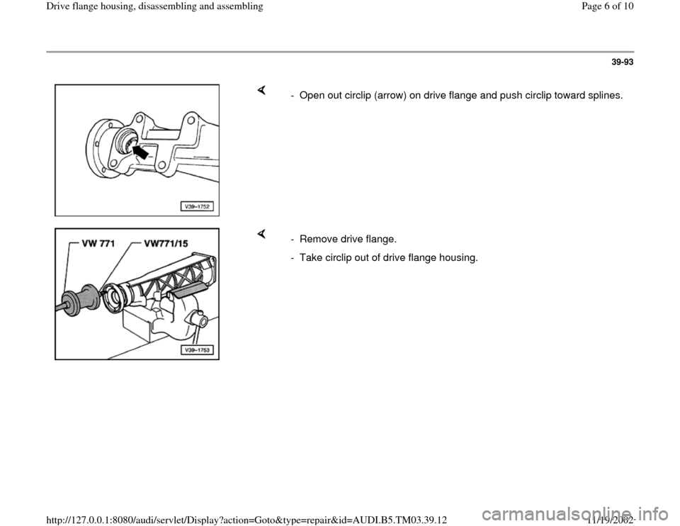 AUDI S4 1997 B5 / 1.G 01E Transmission Final Drive Flange Housing Assembly  Workshop Manual 39-93
 
    
-  Open out circlip (arrow) on drive flange and push circlip toward splines.
    
- Remove drive flange. 
-  Take circlip out of drive flange housing.
Pa
ge 6 of 10 Drive flan
ge housin
g