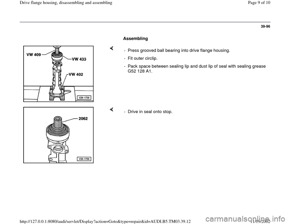 AUDI A6 1997 C5 / 2.G 01E Transmission Final Drive Flange Housing Assembly  Workshop Manual 39-96
      
Assembling  
    
-  Press grooved ball bearing into drive flange housing.
- Fit outer circlip.
-  Pack space between sealing lip and dust lip of seal with sealing grease 
G52 128 A1. 
  