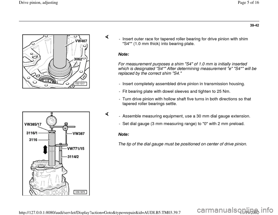 AUDI A6 1995 C5 / 2.G 01E Transmission Final Drive Pinion Adjustment Workshop Manual 39-42
 
    
Note:  
For measurement purposes a shim "S4" of 1.0 mm is initially inserted 
which is designated "S4*" After determining measurement "e" "S4*" will be 
replaced by the correct shim "S4."