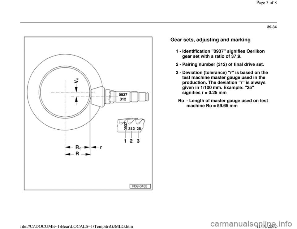 AUDI S4 1997 B5 / 1.G 01E Transmission Final Drive Pinion And Ring Gear Workshop Manual 39-34
 
  
Gear sets, adjusting and marking
 
1 - 
Identification "0937" signifies Oerlikon 
gear set with a ratio of 37:9. 
2 - 
Pairing number (312) of final drive set. 
3 - 
Deviation (tolerance) "
