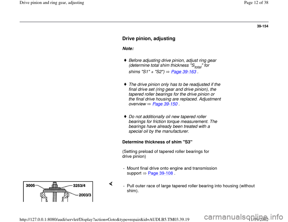 AUDI A6 2000 C5 / 2.G 01E Transmission Final Drive Pinion And Ring Gear Adjustment  Workshop Manual 39-154
      
Drive pinion, adjusting
 
     
Note:  
     
Before adjusting drive pinion, adjust ring gear 
(determine total shim thickness "S
total
" for 
shims "S1" + "S2")   Page 39
-163
 . 
     