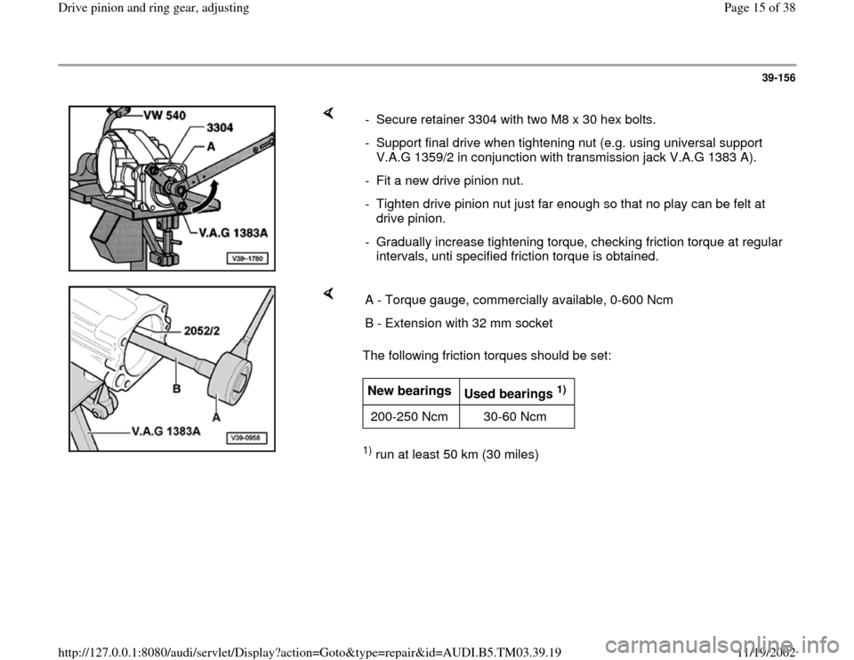 AUDI A6 2000 C5 / 2.G 01E Transmission Final Drive Pinion And Ring Gear Adjustment User Guide 39-156
 
    
-  Secure retainer 3304 with two M8 x 30 hex bolts.
-  Support final drive when tightening nut (e.g. using universal support 
V.A.G 1359/2 in conjunction with transmission jack V.A.G 138