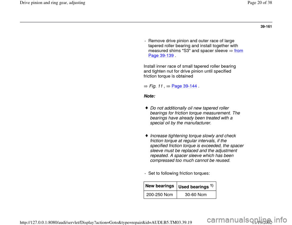 AUDI A6 2000 C5 / 2.G 01E Transmission Final Drive Pinion And Ring Gear Adjustment User Guide 39-161
      
-  Remove drive pinion and outer race of large 
tapered roller bearing and install together with 
measured shims "S3" and spacer sleeve   from 
Page 39
-139
 . 
      Install inner race 