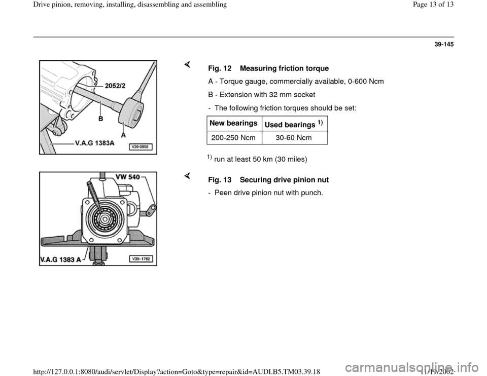 AUDI S4 1998 B5 / 1.G 01E Transmission Final Drive Pinion Assembly Workshop Manual 39-145
 
    
1) run at least 50 km (30 miles)   Fig. 12  Measuring friction torque
A - Torque gauge, commercially available, 0-600 Ncm
B - Extension with 32 mm socket
-  The following friction torque