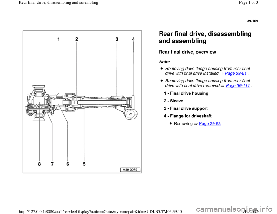 AUDI S4 1996 B5 / 1.G 01E Transmission Final Drive Rear Assembly Workshop Manual 39-109
 
  
Rear final drive, disassembling 
and assembling  Rear final drive, overview
 
Note: 
 
Removing drive flange housing from rear final 
drive with final drive installed   Page 39
-81
 . 
 Re