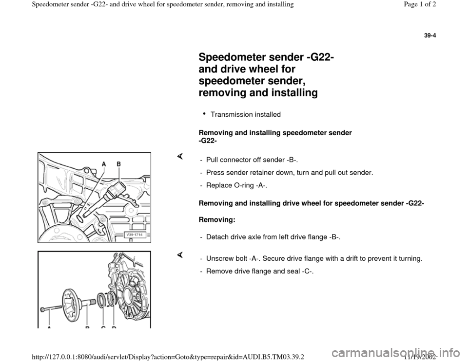AUDI A6 1997 C5 / 2.G 01E Transmission Final Speedometer Sender Workshop Manual 39-4
 
     
Speedometer sender -G22- 
and drive wheel for 
speedometer sender, 
removing and installing 
     
Transmission installed 
     
Removing and installing speedometer sender 
-G22-  
    
R