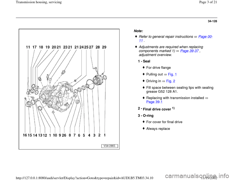AUDI S4 1995 B5 / 1.G 01E Transmission Housing Service Workshop Manual 34-128
 
  
Note: 
 
Refer to general repair instructions   Page 00
-
11
 . 
 Adjustments are required when replacing 
components marked 1)   Page 39
-37
 , 
adjustment overview. 
1 - 
Seal 
For drive