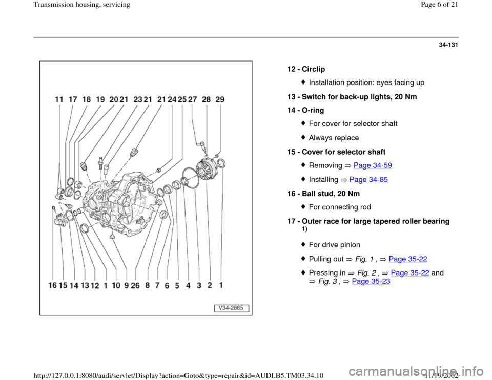 AUDI A6 1996 C5 / 2.G 01E Transmission Housing Service Workshop Manual 34-131
 
  
12 - 
Circlip 
Installation position: eyes facing up
13 - 
Switch for back-up lights, 20 Nm 
14 - 
O-ring For cover for selector shaftAlways replace
15 - 
Cover for selector shaft Removing