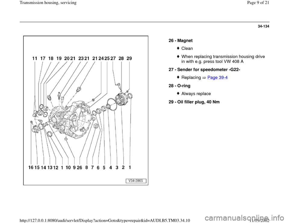 AUDI S4 1995 B5 / 1.G 01E Transmission Housing Service Workshop Manual 34-134
 
  
26 - 
Magnet 
CleanWhen replacing transmission housing drive 
in with e.g. press tool VW 408 A 
27 - 
Sender for speedometer -G22- Replacing  Page 39
-4
28 - 
O-ring 
Always replace
29 - 
