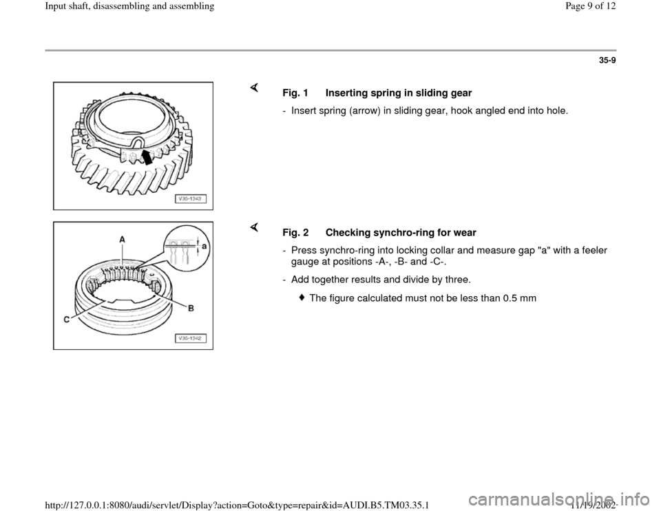 AUDI S4 1996 B5 / 1.G 01E Transmission Input Shaft Assembly Workshop Manual 35-9
 
    
Fig. 1  Inserting spring in sliding gear
-  Insert spring (arrow) in sliding gear, hook angled end into hole.
    
Fig. 2  Checking synchro-ring for wear
-  Press synchro-ring into locking