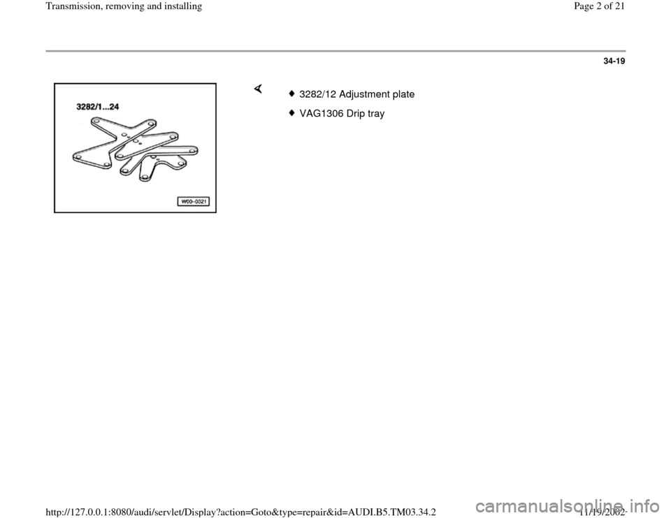 AUDI S4 1995 B5 / 1.G 01E Transmission Remove And Install Workshop Manual 34-19
 
    
3282/12 Adjustment plate VAG1306 Drip tray
Pa
ge 2 of 21 Transmission, removin
g and installin
g
11/19/2002 htt
p://127.0.0.1:8080/audi/servlet/Dis
play?action=Goto&t
yp
e=re
pair&id=AUDI