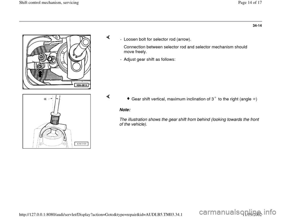 AUDI A6 1999 C5 / 2.G 01E Transmission Shift Control Mechanism User Guide 34-14
 
    
-  Loosen bolt for selector rod (arrow).
   Connection between selector rod and selector mechanism should 
move freely. 
-  Adjust gear shift as follows:
    
Note:  
The illustration sho