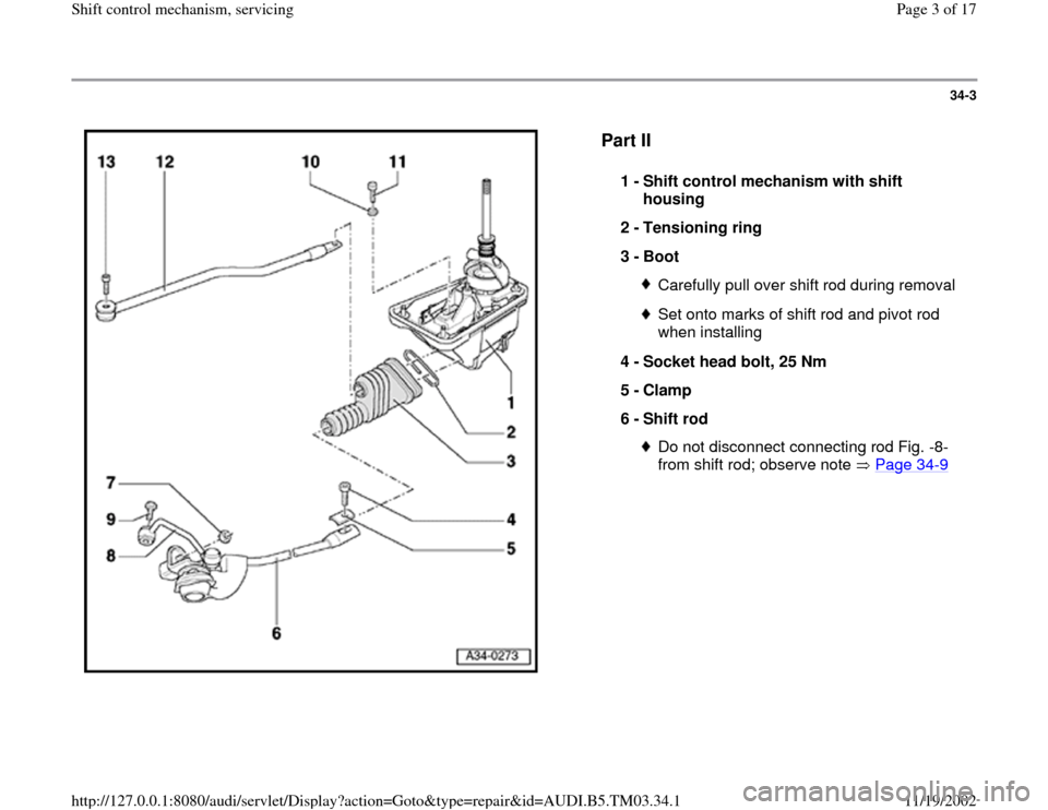AUDI S4 1997 B5 / 1.G 01E Transmission Shift Control Mechanism Workshop Manual 34-3
 
  
Part II
 
1 - 
Shift control mechanism with shift 
housing 
2 - 
Tensioning ring 
3 - 
Boot Carefully pull over shift rod during removalSet onto marks of shift rod and pivot rod 
when instal