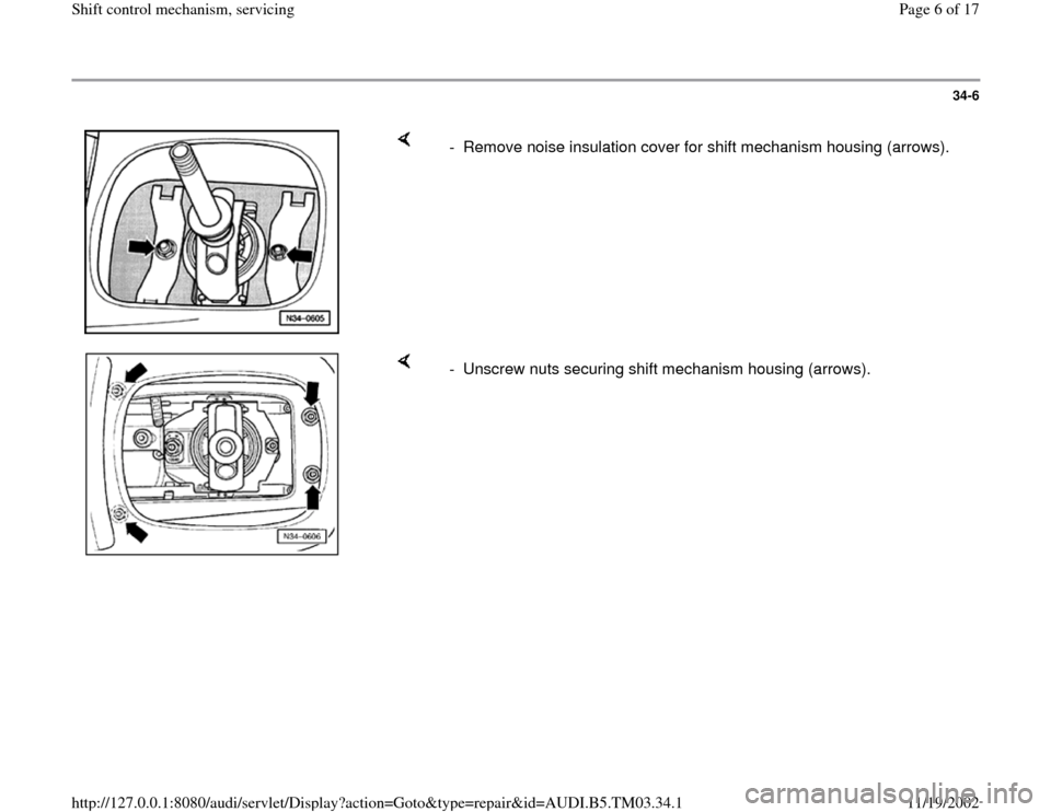 AUDI S4 1995 B5 / 1.G 01E Transmission Shift Control Mechanism Workshop Manual 34-6
 
    
-  Remove noise insulation cover for shift mechanism housing (arrows).
    
-  Unscrew nuts securing shift mechanism housing (arrows).
Pa
ge 6 of 17 Shift control mechanism, servicin
g
11/