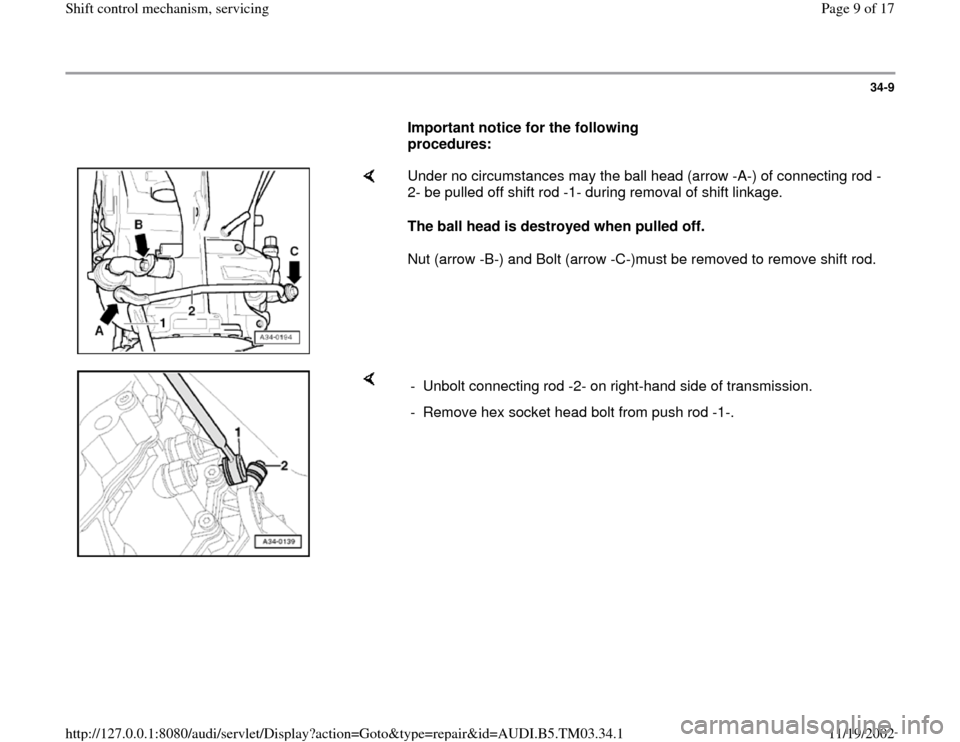 AUDI S4 1996 B5 / 1.G 01E Transmission Shift Control Mechanism Workshop Manual 34-9
      
Important notice for the following 
procedures:  
    
Under no circumstances may the ball head (arrow -A-) of connecting rod -
2- be pulled off shift rod -1- during removal of shift linka