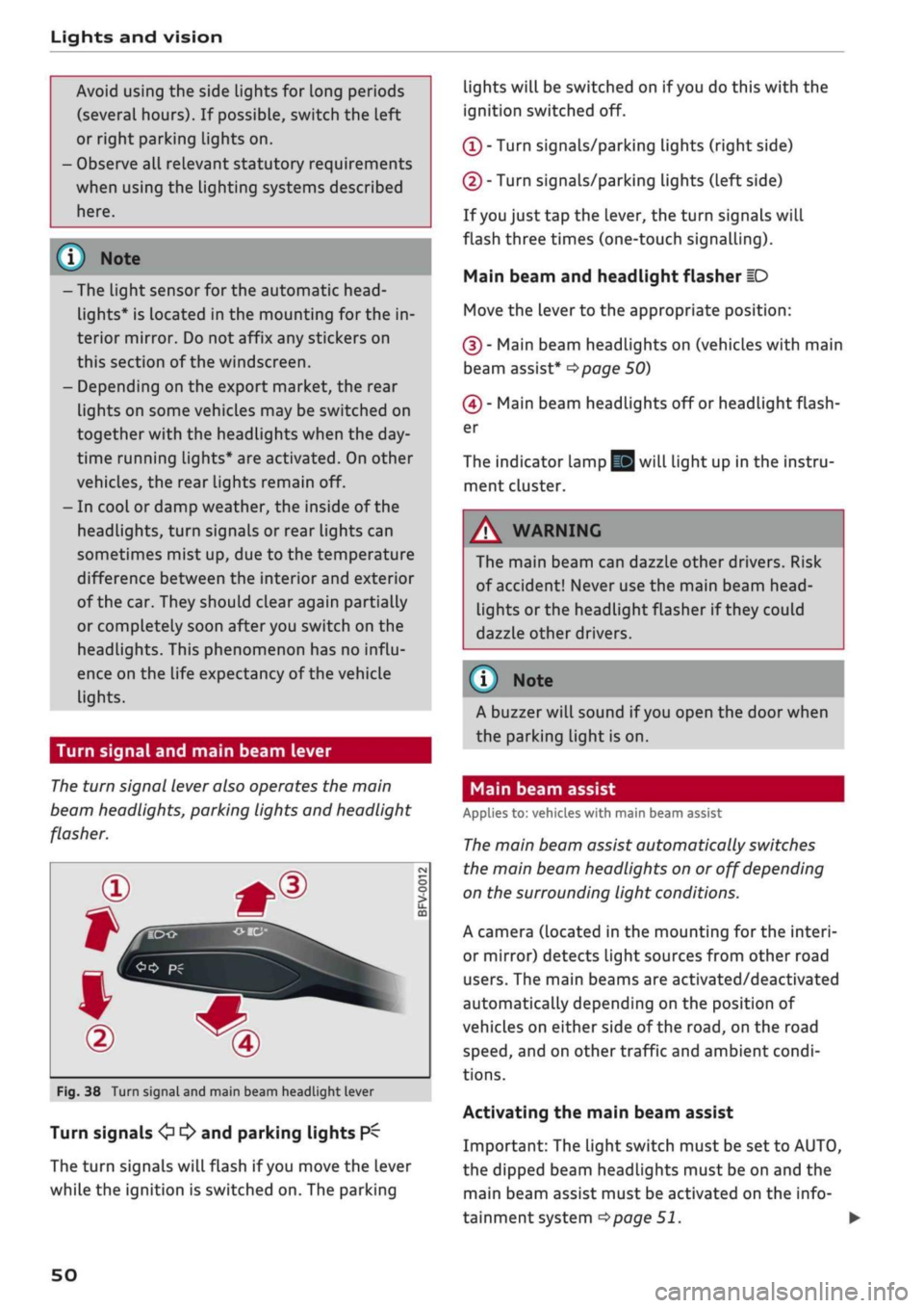 AUDI Q2 2021  Owner´s Manual 
Lights and vision 
Avoid using the side lights for long periods 
(several hours). If possible, switch the left 
or right parking Lights on. 
Observe all relevant statutory requirements 
when using th