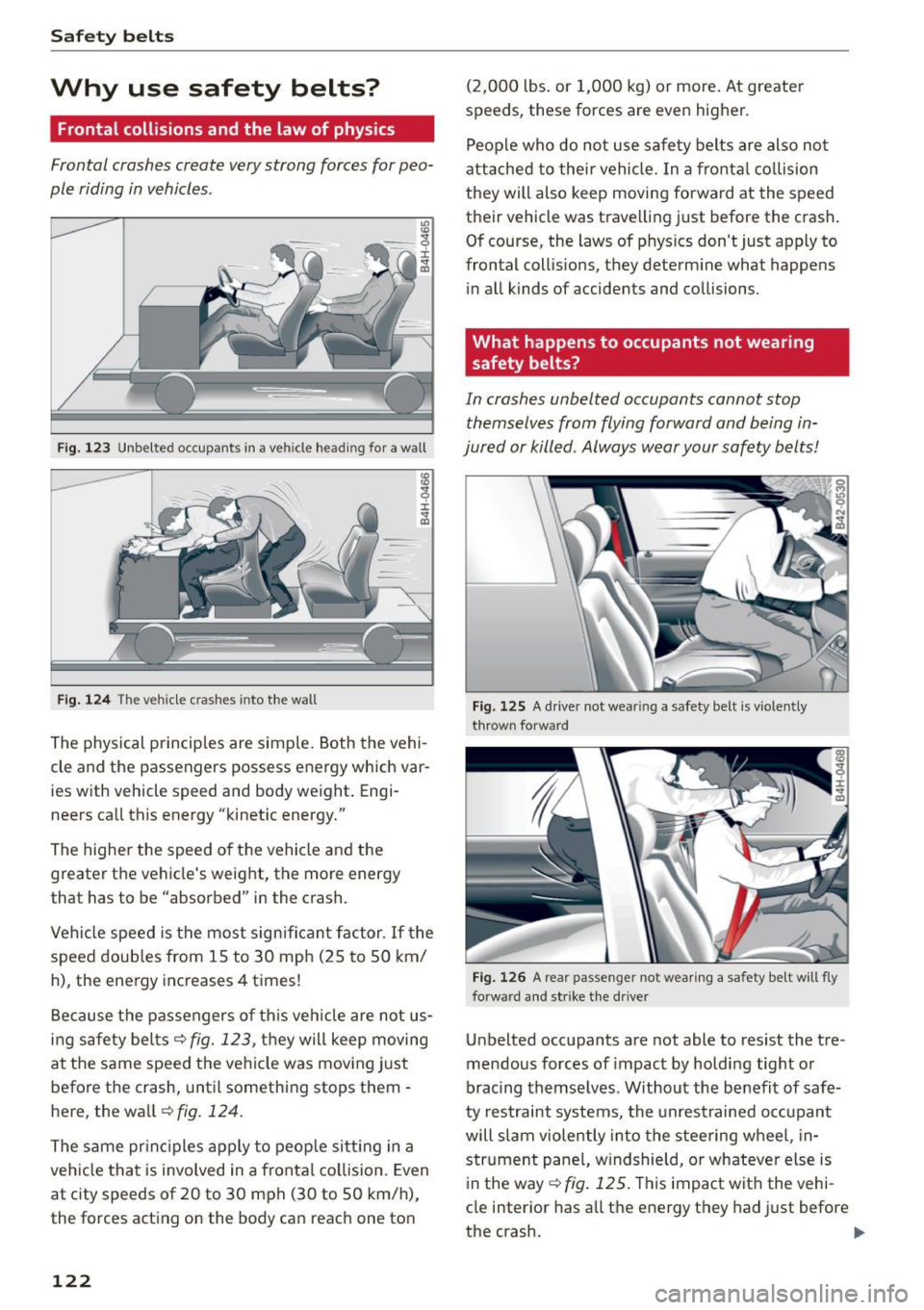 AUDI A5 2015  Owner´s Manual Safety  belts 
Why  use  safety  belts? 
Frontal collisions  and  the  law  of  physics 
Frontal  crashes  create  very strong  forces  for  peo­
ple  riding  in vehicles . 
Fig. 123 Unbelted  occupa