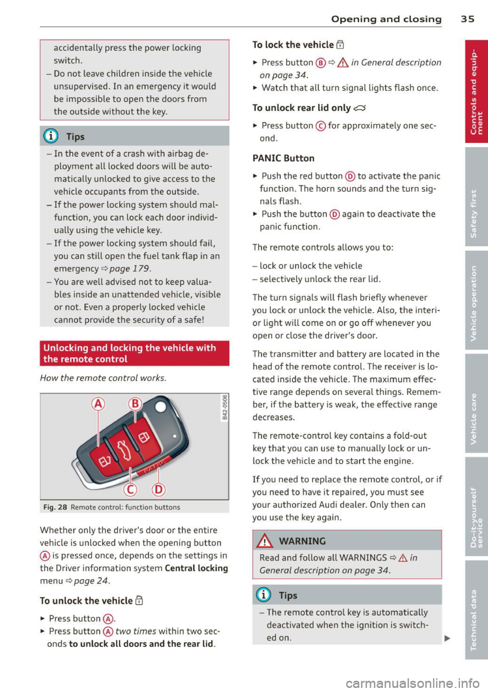 AUDI TT 2013  Owner´s Manual accidentally  press  the  power locking 
switch. 
- Do not  leave  children  inside  the  vehicle 
unsupervised.  In  an  emergency  it  would 
be  impossible  to  open  the  doors  from 
the  outside