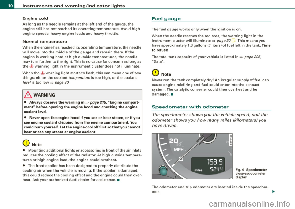 AUDI S3 2010  Owners Manual Instruments  and  warning/indicator  lights 
Engine  cold 
As long  as the  needle  remains  at  the  left  end  of  the gauge,  the 
engine  still  has  not  reached  its  operating  temperature . Av