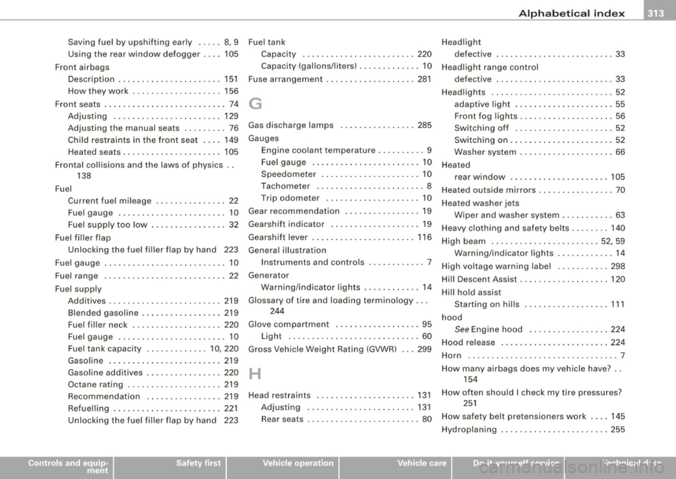 AUDI S3 2009  Owners Manual Alphabetical  index -
-------------=----
Saving fuel  by  upshifting  early  ... ..  8, 9 
Using  the  rear  window  defogger  ....  105 
Front  airbags 
Description  ... ....... .... .. . .... .  151