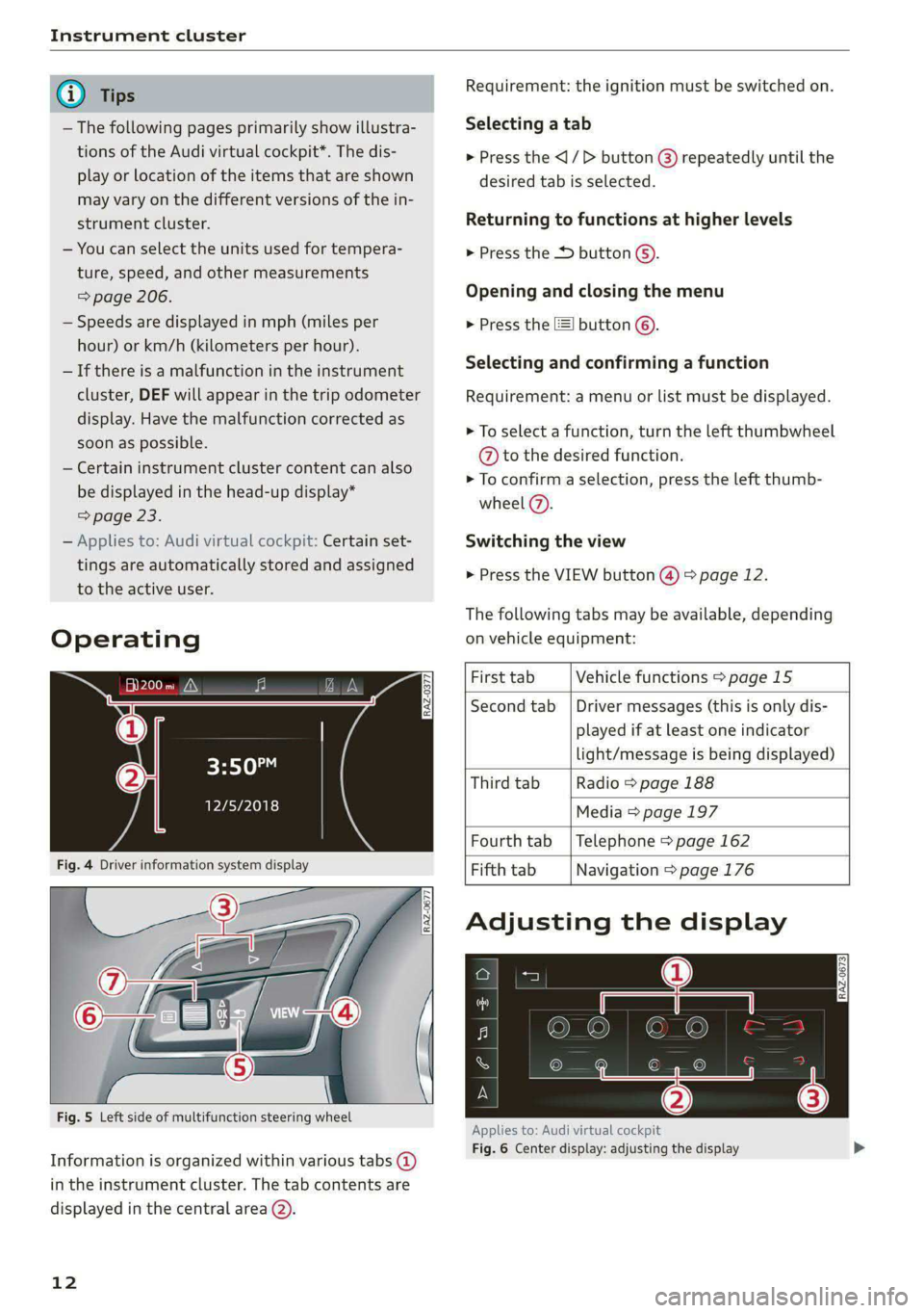 AUDI A4 2020  Owners Manual Instrument cluster 
  
@) Tips Requirement: the ignition must be switched on. 
— The following pages primarily show illustra- Selecting a tab 
tions of the Audi virtual cockpit*. The dis- > Press th