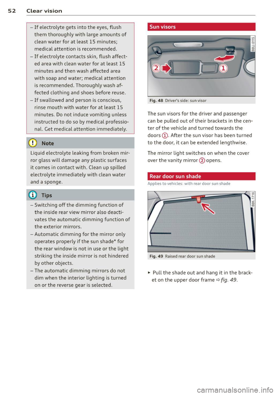 AUDI S4 2013  Owners Manual 52  Clear vision 
-If electrolyte  gets  into the  eyes,  flush 
them  thoroughly  with  large amounts  of 
clean  water  for  at  least  15  minutes; 
medical  attention  is recommended . 
- If elect