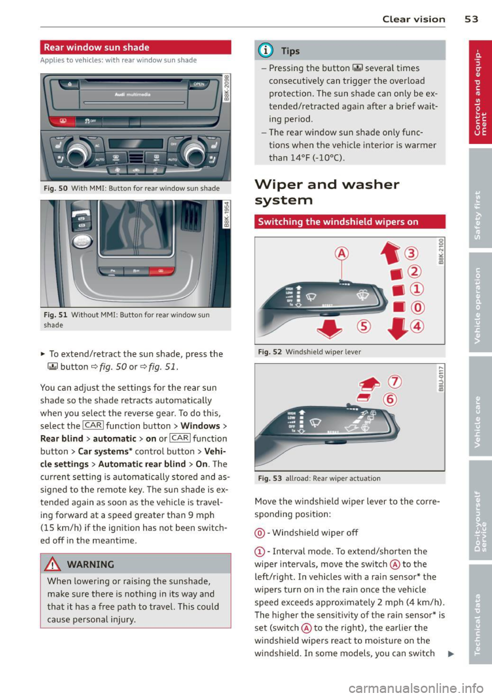 AUDI S4 2013  Owners Manual Rear window  sun shade 
Applies to vehicles: with  rear window su n  shade 
Q;l I flc.i"  , ~---
Fig. SO W it h  MMI : Button  for  re ar  window su n shade 
Fig . 51 W it h out  MMI:  B utto n fo r r