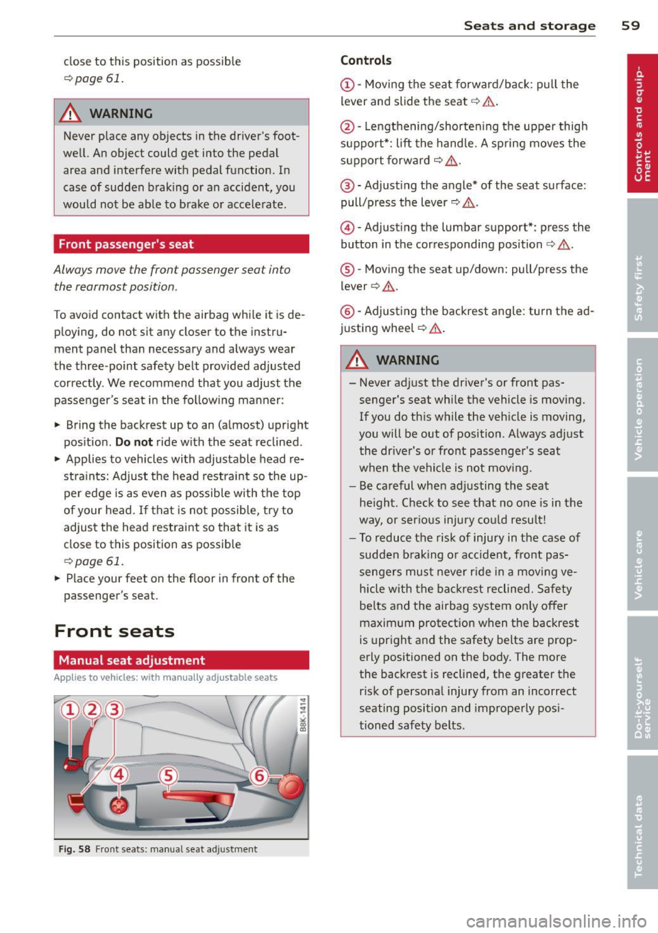 AUDI S4 2013  Owners Manual close to this  position  as  possible 
c:>page 61. 
A WARNING 
Never place  any objects  in the  drivers  foot­
well.  An object  could  get  into  the  pedal 
area  and  interfere  with  pedal  fun