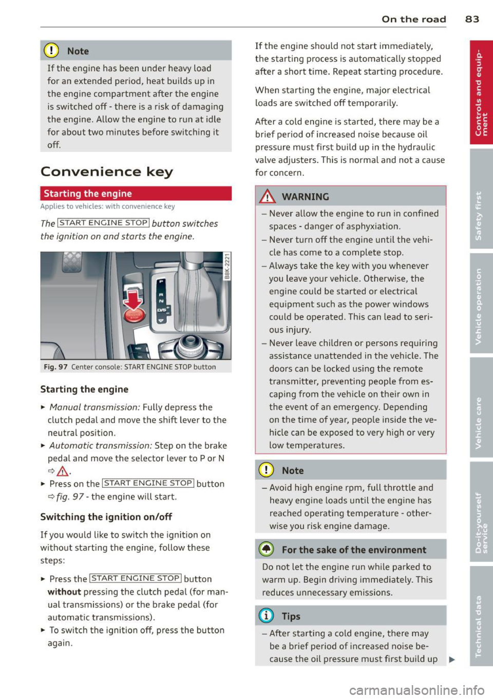 AUDI S4 2013  Owners Manual CD Note 
If the  engine has  been  under  heavy  load 
for  an  extended  period,  heat  builds  up  in 
the  engine  compartment  after  the  engine 
is switched  off- there  is a risk  of  damaging 