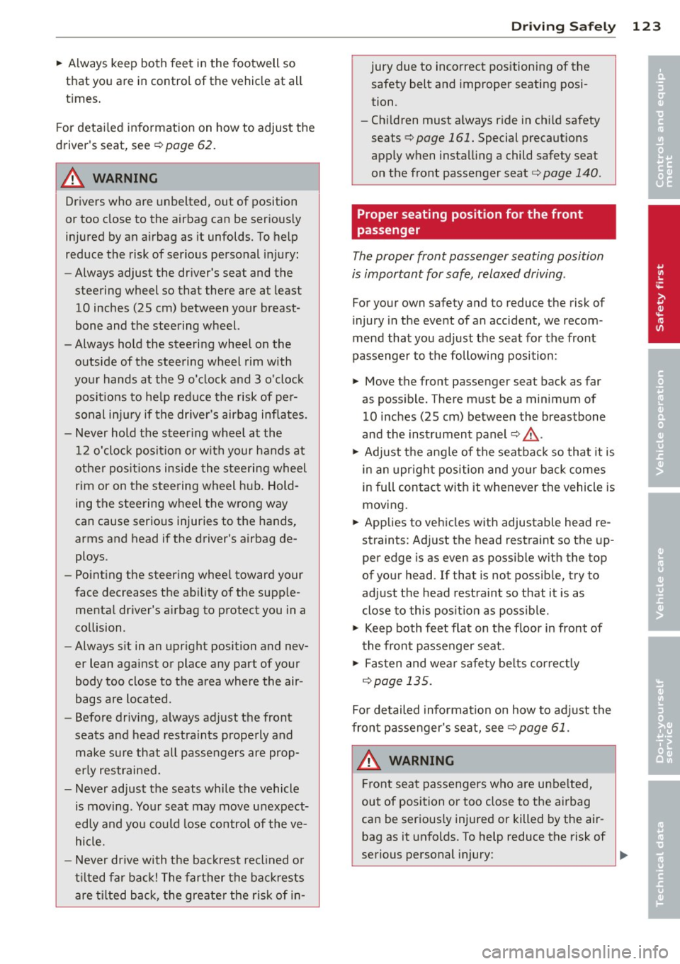 AUDI A5 CABRIOLET 2013  Owners Manual ~ Always  keep  both  feet  in the  footwell  so 
that  you  are  in control  of the  vehicle  at  all 
times. 
For  detailed  information  on  how  to  adjust  the 
drivers  seat,  see 
c:;, page  6