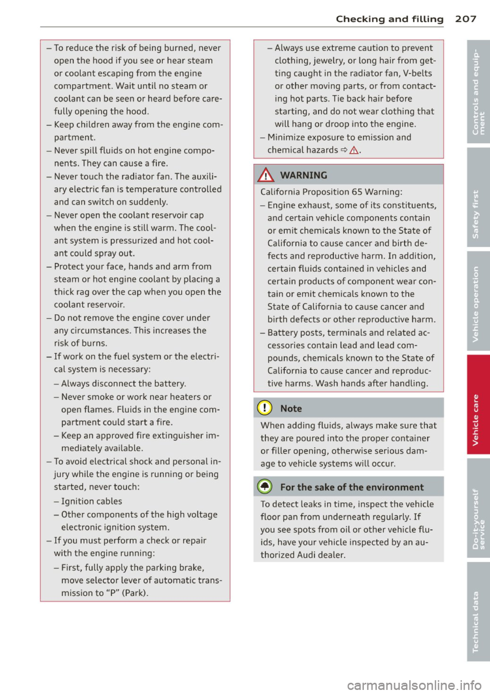 AUDI A5 CABRIOLET 2014  Owners Manual -To reduce  the  r isk  of  being  burned,  never 
open  the  hood  if you  see  or  hear  steam 
or coolant  escaping  from  the  engine 
compartment . Wait  until  no  steam  or 
coolant  can  be  s